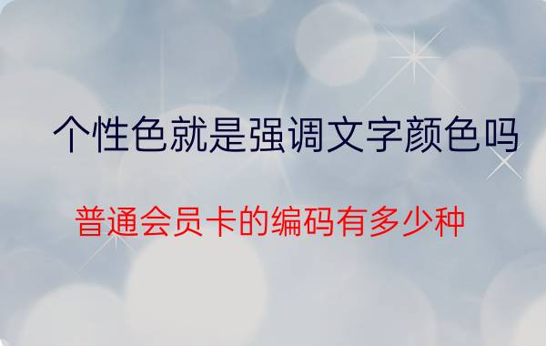 个性色就是强调文字颜色吗 普通会员卡的编码有多少种？编码字体是几号字体？